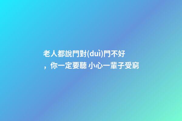 老人都說門對(duì)門不好，你一定要聽 小心一輩子受窮